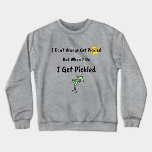 I Don't Always Get Pickled, But When I Do I Get Pickled Crewneck Sweatshirt